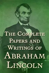 Book cover of The Complete Papers and Writings of Abraham Lincoln by Abraham Lincoln