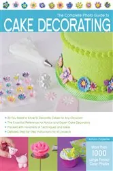 Book cover of The Complete Photo Guide to Cake Decorating by Autumn Carpenter