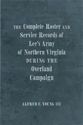 Book cover of The Complete Roster and Service Records of Lee’s Army of Northern Virginia during the Overland Campaign by Unknown