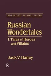 Book cover of The Complete Russian Folktale: v. 3: Russian Wondertales 1 - Tales of Heroes and Villains by Jack V. Haney