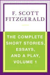 Book cover of The Complete Short Stories, Essays, and a Play, Volume 1 by F. Scott Fitzgerald