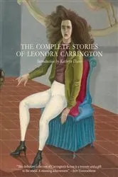 Book cover of The Complete Stories of Leonora Carrington by Leonora Carrington