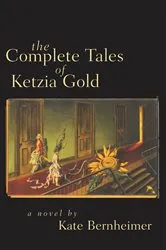 Book cover of The Complete Tales of Ketzia Gold by Kate Bernheimer