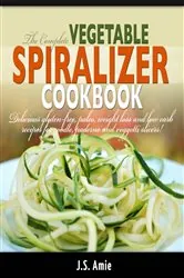 Book cover of The Complete Vegetable Spiralizer Cookbook (Ed 2) by J.S. Amie