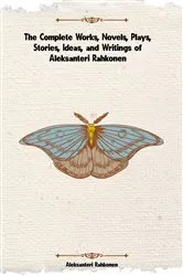 Book cover of The Complete Works, Novels, Plays, Stories, Ideas, and Writings of Aleksanteri Rahkonen by Aleksanteri Rahkonen