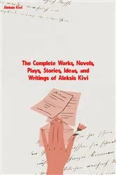 Book cover of The Complete Works, Novels, Plays, Stories, Ideas, and Writings of Aleksis Kivi by Unknown