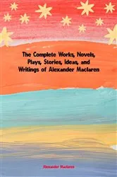 Book cover of The Complete Works, Novels, Plays, Stories, Ideas, and Writings of Alexander Maclaren by Unknown