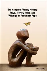 Book cover of The Complete Works, Novels, Plays, Stories, Ideas, and Writings of Alexander Pope by Unknown