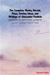 Book cover of The Complete Works, Novels, Plays, Stories, Ideas, and Writings of Alexander Pushkin by Alexander Pushkin