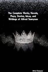 Book cover of The Complete Works, Novels, Plays, Stories, Ideas, and Writings of Alfred Tennyson by Alfred Tennyson