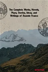 Book cover of The Complete Works, Novels, Plays, Stories, Ideas, and Writings of Anatole France by Unknown