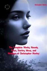 Book cover of The Complete Works, Novels, Plays, Stories, Ideas, and Writings of Christopher Morley by Unknown