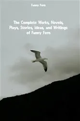 Book cover of The Complete Works, Novels, Plays, Stories, Ideas, and Writings of Fanny Fern by Unknown