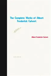 Book cover of The Complete Works of Albert Frederick Calvert by Unknown