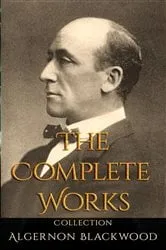 Book cover of The Complete Works of Algernon Blackwood by Unknown