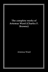 Book cover of The Complete Works of Artemus Ward by Artemus Ward