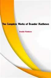 Book cover of The Complete Works of Brander Matthews by Unknown