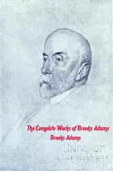 Book cover of The Complete Works of Brooks Adams by Brooks Adams