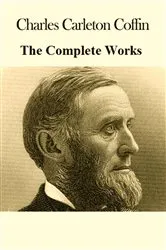 Book cover of The Complete Works of Charles Carleton Coffin by Charles Carleton Coffin