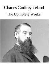 Book cover of The Complete Works of Charles Godfrey Leland by Charles Godfrey Leland