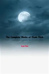 Book cover of The Complete Works of Clyde Fitch by Unknown