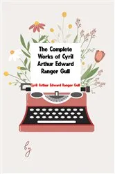 Book cover of The Complete Works of Cyril Arthur Edward Ranger Gull by Unknown
