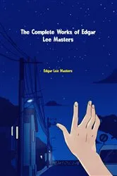 Book cover of The Complete Works of Edgar Lee Masters by Edgar Lee Masters