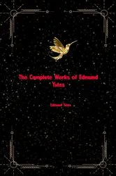 Book cover of The Complete Works of Edmund Yates by Edmund Yates