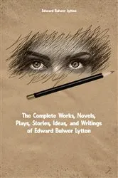 Book cover of The Complete Works of Edward Bulwer-Lytton by Edward Bulwer-Lytton