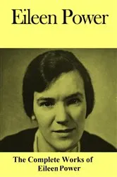 Book cover of The Complete Works of Eileen Power by Eileen Power
