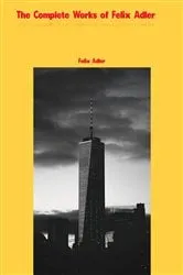 Book cover of The Complete Works of Felix Adler by Felix Adler