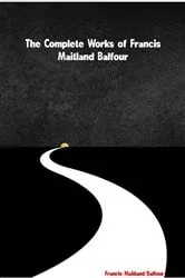 Book cover of The Complete Works of Francis Maitland Balfour by Francis Maitland Balfour