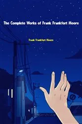 Book cover of The Complete Works of Frank Frankfort Moore by Frank Frankfort Moore