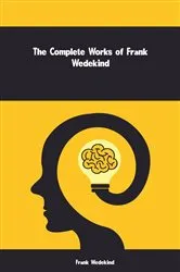 Book cover of The Complete Works of Frank Wedekind by Unknown