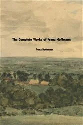 Book cover of The Complete Works of Franz Hoffmann by Franz Hoffmann