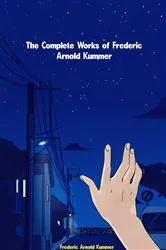 Book cover of The Complete Works of Frederic Arnold Kummer by Arnold Kummer
