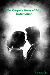 Book cover of The Complete Works of Fritz Reuter Leiber by Fritz Reuter Leiber