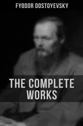 Book cover of The Complete Works of Fyodor Dostoyevsky by Fyodor Dostoyevsky