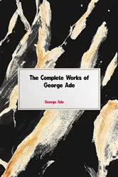 Book cover of The Complete Works of George Ade by George Ade