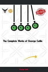 Book cover of The Complete Works of George Catlin by George Catlin