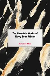 Book cover of The Complete Works of Harry Leon Wilson by Harry Leon Wilson