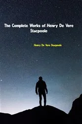 Book cover of The Complete Works of Henry De Vere Stacpoole by Henry De Vere Stacpoole