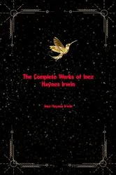 Book cover of The Complete Works of Inez Haynes Irwin by Inez Haynes Irwin