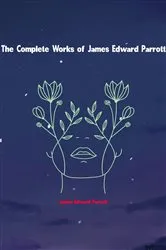 Book cover of The Complete Works of James Edward Parrott by James Edward Parrott