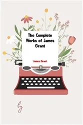 Book cover of The Complete Works of James Grant by Unknown