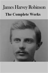 Book cover of The Complete Works of James Harvey Robinson by James Harvey Robinson