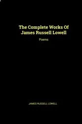 Book cover of The Complete Works of James Russell Lowell by Unknown