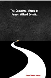 Book cover of The Complete Works of James Willard Schultz by Unknown