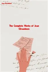 Book cover of The Complete Works of Jean Giraudoux by Jean Giraudoux