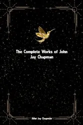 Book cover of The Complete Works of John Jay Chapman by John Jay Chapman